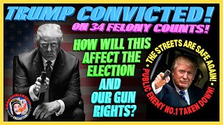 TRUMP CONVICTED!..How Will This Affect the Election & Gun Rights?