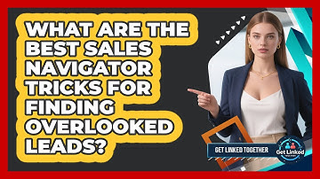What Are The Best Sales Navigator Tricks For Finding Overlooked Leads? - Get Linked Together