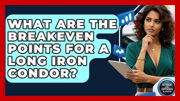 What Are The Breakeven Points For A Long Iron Condor? - Stock and Options Playbook