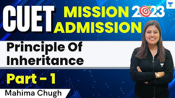 Principle Of Inheritance | Part - 1 | CUET 2023 Mission Admission | Mahima Chugh