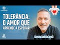 TOLERÂNCIA O AMOR QUE APRENDE A ESPERAR Caio Brasil A Voz Do Coração TOLERÂNCIA O AMOR QUE APRENDE A ESPERAR Caio Brasil A Voz Do Coração
