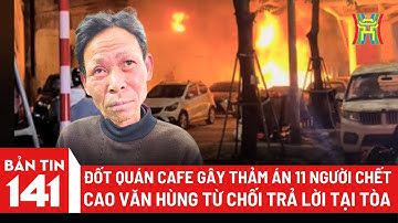 Đốt quán cà phê gây thảm án 11 người chết,Bị cáo Cao Văn Hùng từ chối trả lời tại tòa