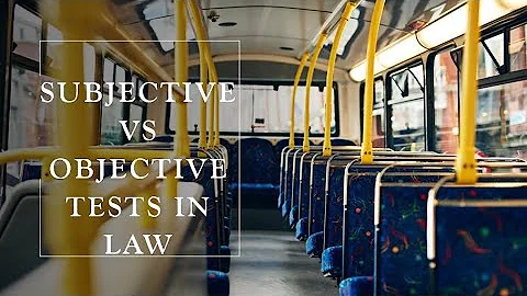 What is the difference between a Subjective Test and an Objective Test in Law?