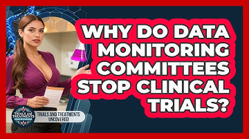 Why Do Data Monitoring Committees Stop Clinical Trials? - Trials and Treatments Uncovered