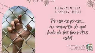Energía del día 16 Mayo: Preso es preso...no importa de qué lado de los barrotes esté