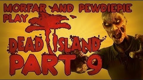 Dead Island: Co-Op w/ Morfar & PEWDIEPIE - PART 9 1080p ( Deleted PewDiePie Video )