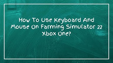 How To Use Keyboard And Mouse On Farming Simulator 22 Xbox One?