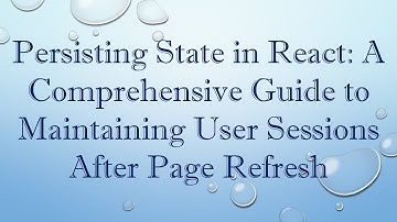 Persisting State in React: A Comprehensive Guide to Maintaining User Sessions After Page Refresh