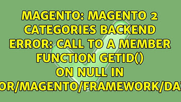 Magento 2 categories backend error: Call to a member function getId() on null in...