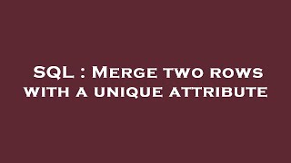 SQL : Merge two rows with a unique attribute