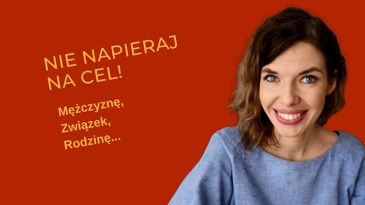 Nie napieraj na cel! (mężczyznę, związek, rodzinę)