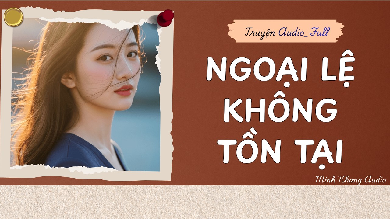 ||Truyện Audio_FULL | NGOẠI LỆ KHÔNG TỒN TẠI | Minh Khang Audio