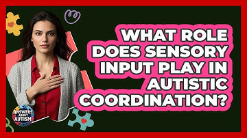 What Role Does Sensory Input Play In Autistic Coordination?
