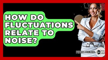 How Do Fluctuations Relate To Noise? - Physics Frontier