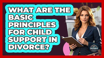 What Are The Basic Principles For Child Support In Divorce? - Get Divorce Answers