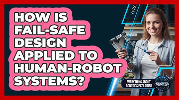How Is Fail-Safe Design Applied To Human-Robot Systems?