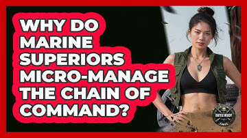 Why Do Marine Superiors Micro-manage The Chain Of Command? - Battle Ready Force