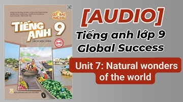 (Audio) Unit 7: Natural wonders of the world. Audio trọn bộ tiếng Anh lớp 9 Global success