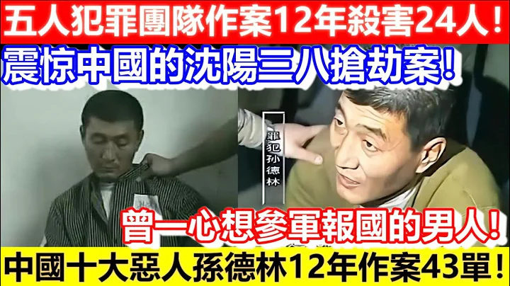 🔴震驚中國的沈陽三八搶劫案！犯罪團隊作案12年殺害24人！搶劫300萬！中國十大惡人孫德林12年作案43單！｜CC字幕｜Podcast｜日更頻道 - 天天要聞