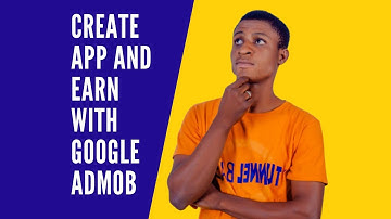 How To Create App And Set Up Google Admob To Earn In 2022