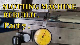 SLOTTING MACHINE REBUILD .  Part 7 .
