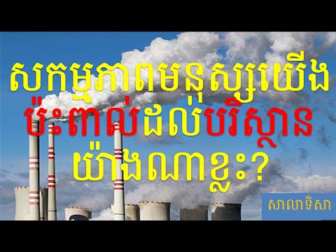 សកម្មភាពមនុស្សយើង ប៉ះពាល់ដល់បរិស្ថានយ៉ាងណាខ្លះ?|  Effects of Human Activities on Environment