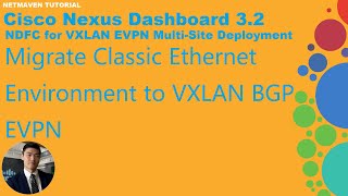 6. Cisco NDFC VXLAN Multi-Site | Migrate Classic Ethernet Environment to VXLAN BGP EVPN