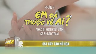 Video thumbnail of "OST 3: EM ĐÃ THUỘC VỀ AI? - Bảo Trâm | Nhạc phim Cây Táo Nở Hoa"