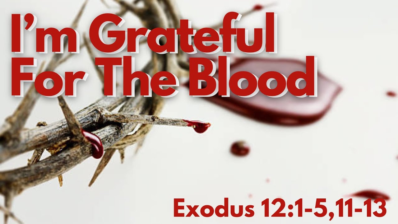 i-m-grateful-for-the-blood-exodus-12-1-5-11-13-nlt-pastor-johnson