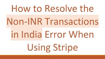 How to Resolve the Non-INR Transactions in India Error When Using Stripe