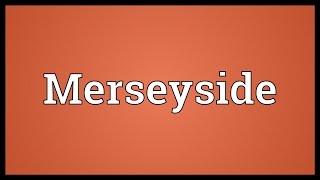 Merseyside Meaning