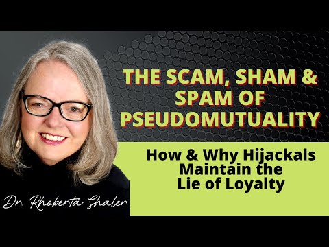 The Scam, Sham & Spam of Pseudomutuality: How & Why Hijackals® Create the Lie of Loyalty
