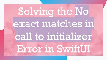 Solving the No exact matches in call to initializer Error in SwiftUI