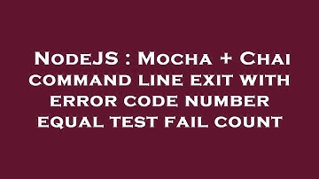 NodeJS : Mocha + Chai command line exit with error code number equal test fail count