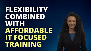 Flexibility Combined with Affordable IT Focused Training.