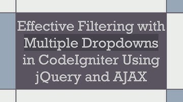 Effective Filtering with Multiple Dropdowns in CodeIgniter Using jQuery and AJAX