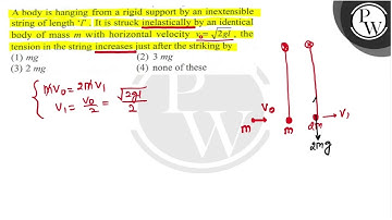 A body is hanging from a rigid support by an inextensible string of length  \( l \) . It is stru...
