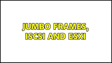 Jumbo Frames, ISCSI and ESXi (3 Solutions!!)