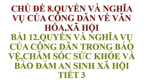 BÀI 12 QUYỀN VÀ NGHĨA VỤ CỦA CÔNG DÂN TRONG BẢO VỆ,CHĂM SÓC SỨC KHỎE VÀ BẢO ĐẢM AN SINH XÃ HỘI TIẾT