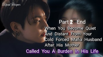 Part 2 End. When you become quiet and distant from your cold forced mafia husband after his mother..