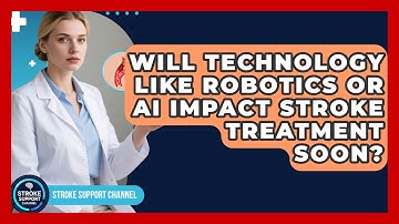 Will Technology Like Robotics or AI Impact Stroke Treatment Soon? | Stroke Support Channel