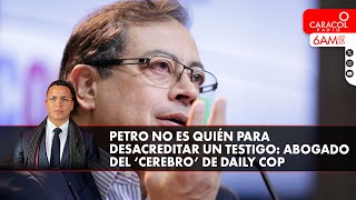 Petro no es quién para desacreditar un testigo: abogado del ‘cerebro’ de Daily Cop | Caracol Radio