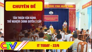 IT TODAY 22-6-2025 | TÂN THUẬN VẬN HÀNH THỬ NGHIỆM CHÍNH QUYỀN 2 CẤP.