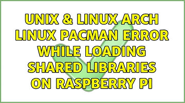 Unix & Linux: Arch Linux pacman error while loading shared libraries on Raspberry Pi