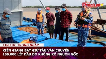 Kiên Giang bắt giữ tàu vận chuyển 100.000 lít dầu DO không rõ nguồn gốc