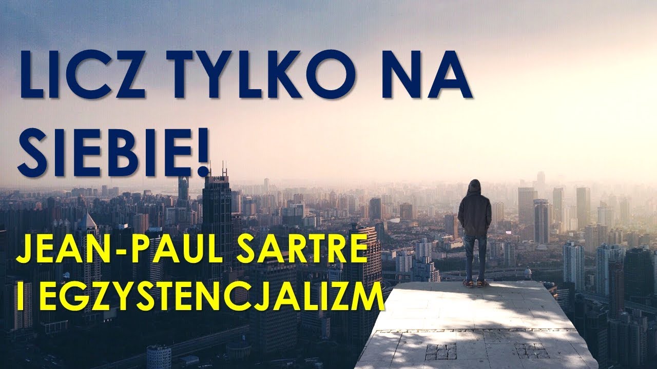 Dlaczego możesz liczyć tylko na siebie? - Jean-Paul Sartre i Egzystencjalizm