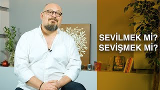 SEVİLMEK Mİ? SEVİŞMEK Mİ?