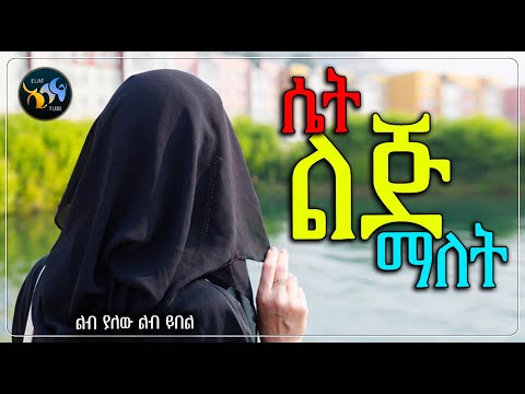 ሴት ልጅ ማለት ElafTube ልብ ያለው ልብ ይበል