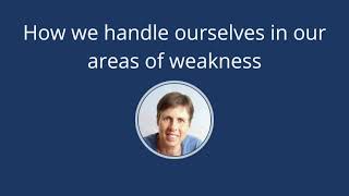 How we handle ourselves in our areas of weakness