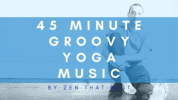 45 Minute Groovy Yoga Music Playlist Flow By Zen That Beat 003